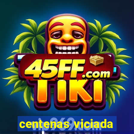 centenas viciada